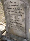 
Daniel MCINTOSH,
born Aberdeen Scotland,
died 15 Feb 1920 aged 66 years;
Jane MCINTOSH,
died 23 July 1926 aged 84 years;
Yangan Presbyterian Cemetery, Warwick Shire
